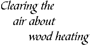 [Hearth.com] CLEARING THE AIR ABOUT WOOD HEATING